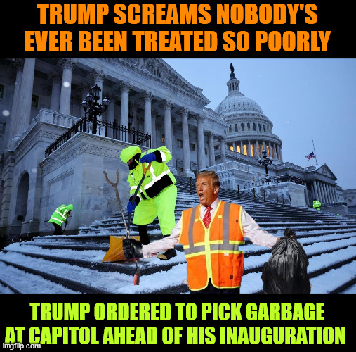 Merchan orders Trump to pick garbage ahead of inauguration | TRUMP SCREAMS NOBODY'S EVER BEEN TREATED SO POORLY; TRUMP ORDERED TO PICK GARBAGE AT CAPITOL AHEAD OF HIS INAUGURATION | image tagged in merchan orders trump to pick garbage ahead of inauguration,white trash,maga mess,garbageman elect | made w/ Imgflip meme maker