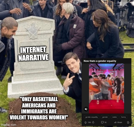 Full hilarity | INTERNET NARRATIVE; "ONLY BASKETBALL AMERICANS AND IMMIGRANTS ARE VIOLENT TOWARDS WOMEN!" | image tagged in grant gustin over grave,lulz,9gag | made w/ Imgflip meme maker