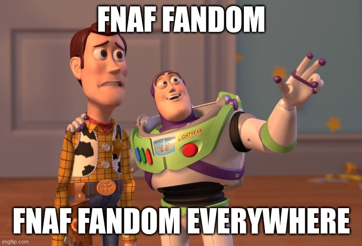 X, X Everywhere | FNAF FANDOM; FNAF FANDOM EVERYWHERE | image tagged in memes,x x everywhere | made w/ Imgflip meme maker