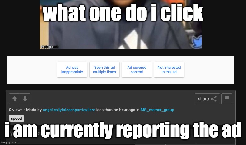 what one do i click; i am currently reporting the ad | made w/ Imgflip meme maker