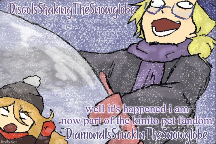 Diamond and Disco Winter Temp :P | well it's happened i am now part of the kinito pet fandom | image tagged in diamond and disco winter temp p | made w/ Imgflip meme maker