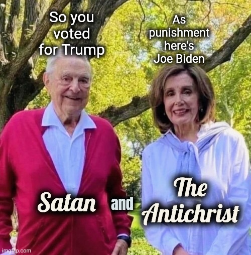 Satan and The Antichrist | So you voted for Trump As punishment here's Joe Biden | image tagged in satan and the antichrist | made w/ Imgflip meme maker