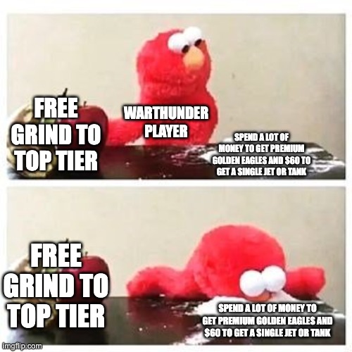 Overpriced tanks gajin | FREE GRIND TO TOP TIER; WARTHUNDER PLAYER; SPEND A LOT OF MONEY TO GET PREMIUM GOLDEN EAGLES AND $60 TO GET A SINGLE JET OR TANK; FREE GRIND TO TOP TIER; SPEND A LOT OF MONEY TO GET PREMIUM GOLDEN EAGLES AND $60 TO GET A SINGLE JET OR TANK | image tagged in elmo cocaine | made w/ Imgflip meme maker