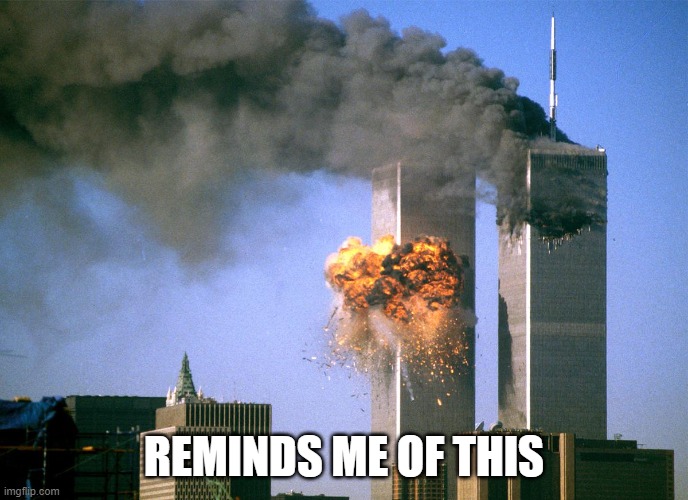 911 9/11 twin towers impact | REMINDS ME OF THIS | image tagged in 911 9/11 twin towers impact | made w/ Imgflip meme maker