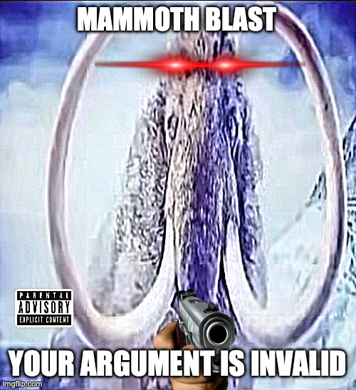 I don’t know | MAMMOTH BLAST; YOUR ARGUMENT IS INVALID | made w/ Imgflip meme maker