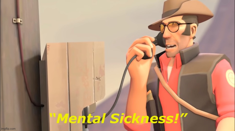 Well one is an X and the other is mental sickness | “Mental Sickness!” | image tagged in well one is an x and the other is mental sickness | made w/ Imgflip meme maker