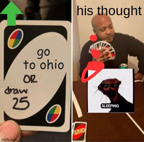 UNO Draw 25 Cards | his thought; go to ohio | image tagged in memes,uno draw 25 cards | made w/ Imgflip meme maker