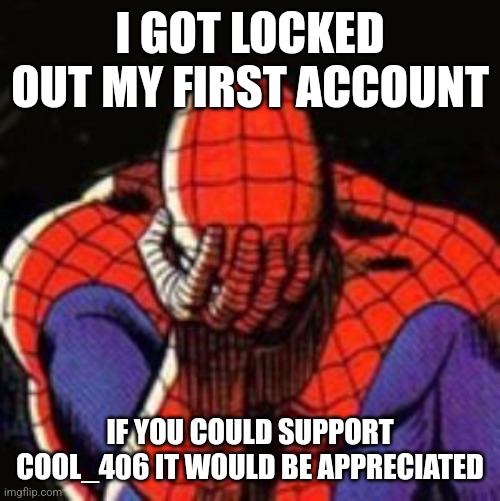 i won't let this setback stop me!!! | I GOT LOCKED OUT MY FIRST ACCOUNT; IF YOU COULD SUPPORT COOL_406 IT WOULD BE APPRECIATED | image tagged in memes,sad spiderman,spiderman | made w/ Imgflip meme maker