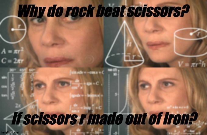 mayamomai ♥ | Why do rock beat scissors? If scissors r made out of iron? | made w/ Imgflip meme maker