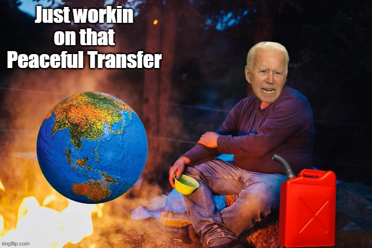 Not limiting himself to the USA | image tagged in biden peaceful transfer arsonist meme | made w/ Imgflip meme maker