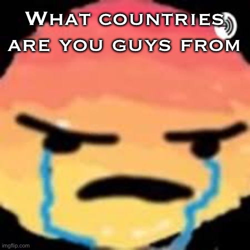 Im from iran | What countries are you guys from | image tagged in shitpost | made w/ Imgflip meme maker