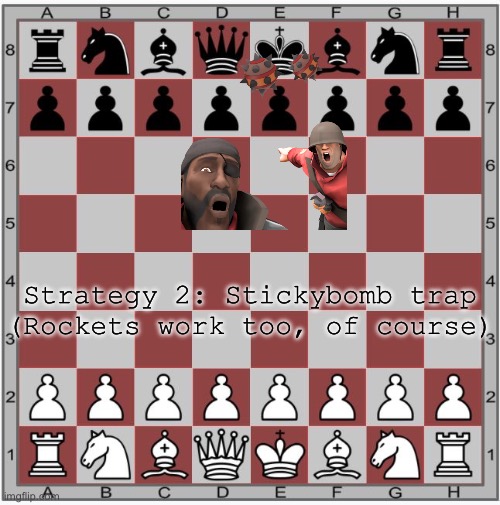 Strategy 2 | Strategy 2: Stickybomb trap
(Rockets work too, of course) | image tagged in chess board | made w/ Imgflip meme maker