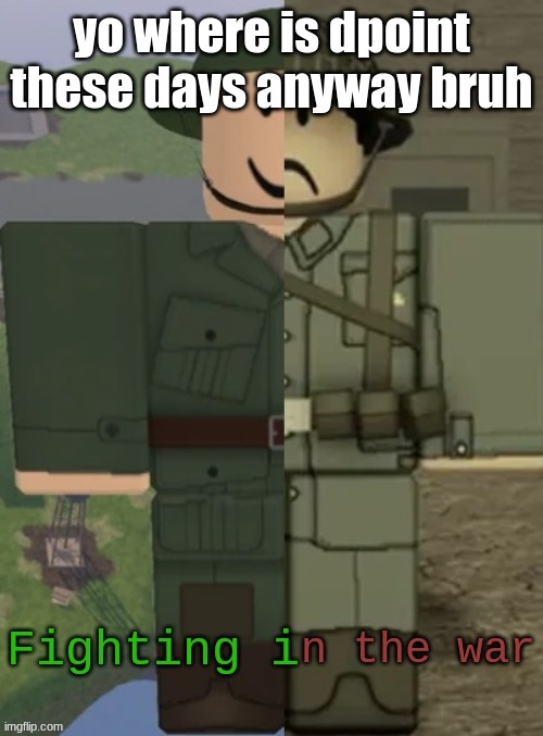 idk where he even is rn | yo where is dpoint these days anyway bruh | image tagged in tf2_engineer wartime temp | made w/ Imgflip meme maker