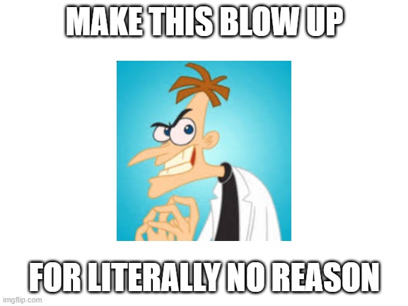 Make this blow up, for literally no reason | MAKE THIS BLOW UP; FOR LITERALLY NO REASON | image tagged in memes,funny,meme,funny memes,stop reading the tags | made w/ Imgflip meme maker