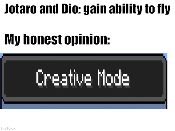 Jojo | Jotaro and Dio: gain ability to fly; My honest opinion: | image tagged in jojo's bizarre adventure,jjba,dio brando,jotaro,anime | made w/ Imgflip meme maker