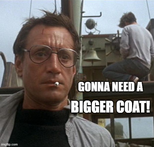 jaws | GONNA NEED A; BIGGER COAT! | image tagged in jaws | made w/ Imgflip meme maker