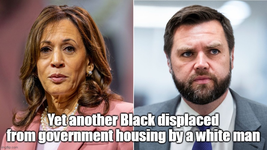 Yet another Black displaced from government housing by a white man | made w/ Imgflip meme maker