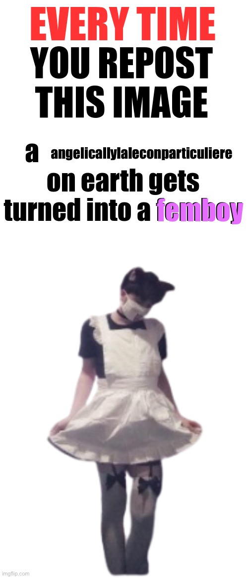 every time you repost this image someone turns to femboy | angelicallylaleconparticuliere | image tagged in every time you repost this image someone turns to femboy | made w/ Imgflip meme maker
