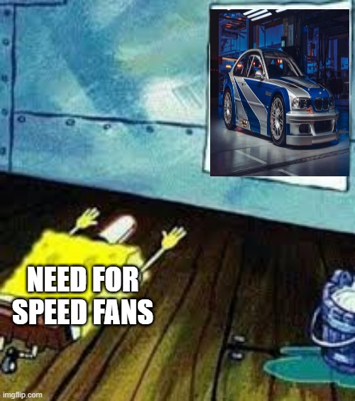 The most overrated car in Need for speed(true story) | NEED FOR SPEED FANS | image tagged in spongebob worship,bmw,need for speed,ea,electronic arts | made w/ Imgflip meme maker