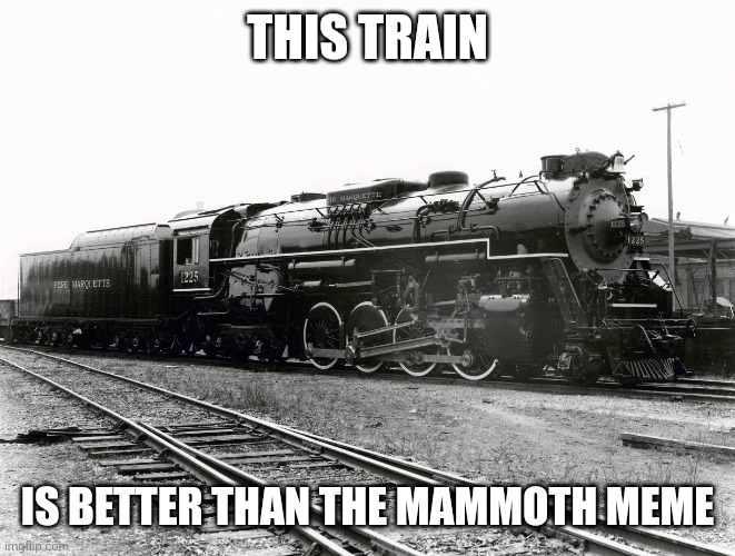 THIS TRAIN; IS BETTER THAN THE MAMMOTH MEME | made w/ Imgflip meme maker