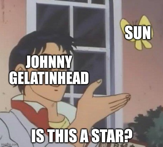 Is this a shooting star? | SUN; JOHNNY GELATINHEAD; IS THIS A STAR? | image tagged in memes,is this a pigeon | made w/ Imgflip meme maker