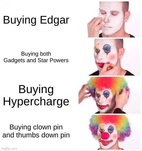 Average Brawl Stars Core | Buying Edgar; Buying both Gadgets and Star Powers; Buying Hypercharge; Buying clown pin and thumbs down pin | image tagged in memes,clown applying makeup | made w/ Imgflip meme maker