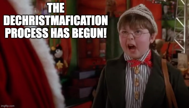 DeChristmafication | THE DECHRISTMAFICATION PROCESS HAS BEGUN! | image tagged in christmas,santa claus | made w/ Imgflip meme maker