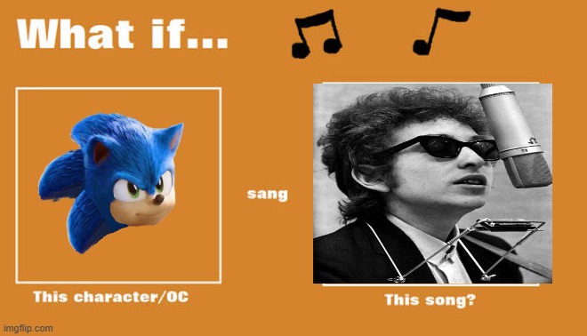 if sonic sang a hard rain's gonna fall by bob dylan | image tagged in what if this character - or oc sang this song,sonic the hedgehog,bob dylan | made w/ Imgflip meme maker