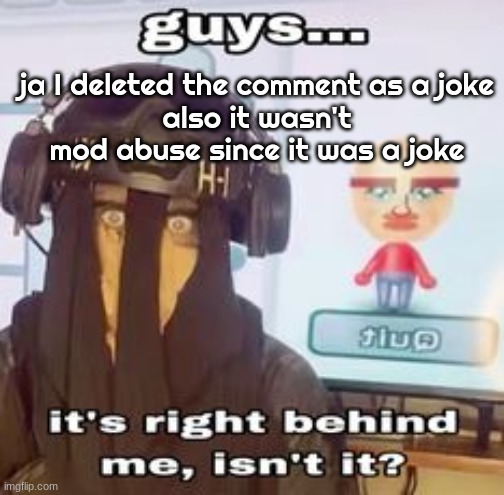 COLK temp hh | ja I deleted the comment as a joke
also it wasn't mod abuse since it was a joke | image tagged in colk temp hh | made w/ Imgflip meme maker