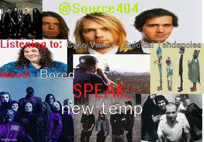 new temp | Cyco Vision - Suicidal Tendencies; Bored; new temp | image tagged in source's temp 4 | made w/ Imgflip meme maker