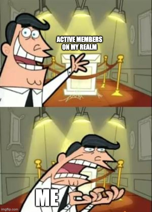 pls hop on | ACTIVE MEMBERS ON MY REALM; ME | image tagged in memes,this is where i'd put my trophy if i had one,minecraft,smp,minecraft smp | made w/ Imgflip meme maker