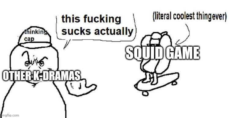 this sucks actually | SQUID GAME; OTHER K-DRAMAS | image tagged in this sucks actually | made w/ Imgflip meme maker