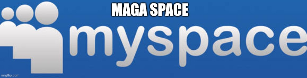 Maga space | MAGA SPACE | image tagged in myspace logo | made w/ Imgflip meme maker