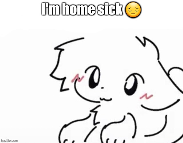 at home and sick,  not homesick lel | I'm home sick 😔 | image tagged in little boykisser | made w/ Imgflip meme maker