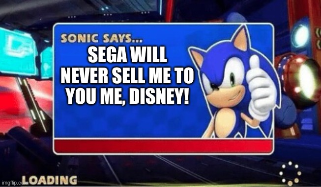 I swear if Sega gives Disney Sonic... | SEGA WILL NEVER SELL ME TO YOU ME, DISNEY! | image tagged in sonic says | made w/ Imgflip meme maker