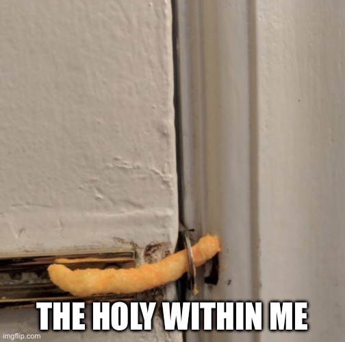 Cheetos Door Lock | THE HOLY WITHIN ME | image tagged in cheetos door lock | made w/ Imgflip meme maker