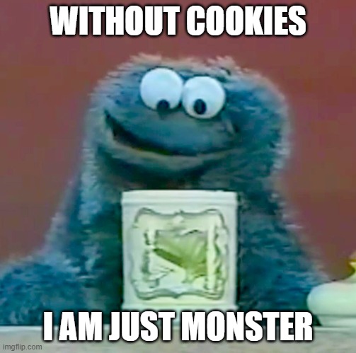 sad cookie monster | WITHOUT COOKIES I AM JUST MONSTER | image tagged in sad cookie monster | made w/ Imgflip meme maker