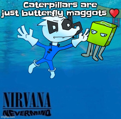 Nevermind | Caterpillars are just butterfly maggots ♥️ | image tagged in nevermind | made w/ Imgflip meme maker