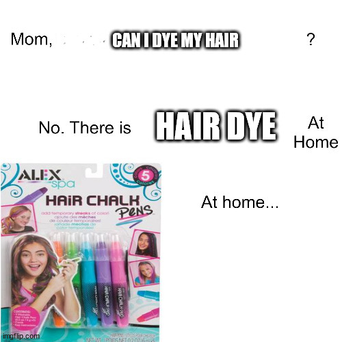 plz mom, all i want is to live out my dreams of becoming a scene queen T-T | CAN I DYE MY HAIR; HAIR DYE | image tagged in mom can we have,scene,hair chalk,hair dye,emotional damage,scene queen | made w/ Imgflip meme maker