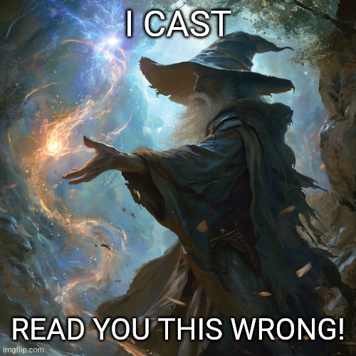 I cast | I CAST READ YOU THIS WRONG! | image tagged in i cast | made w/ Imgflip meme maker