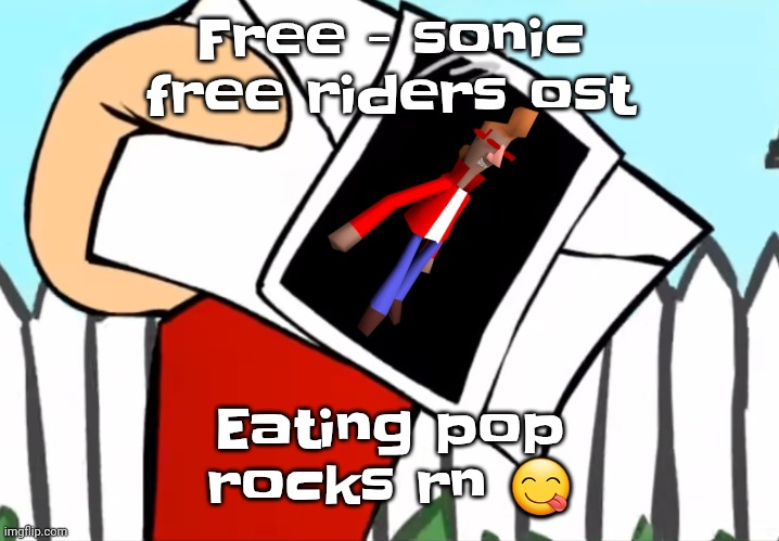 Every concept you understand is not right | Free - sonic free riders ost; Eating pop rocks rn 😋 | image tagged in every concept you understand is not right | made w/ Imgflip meme maker