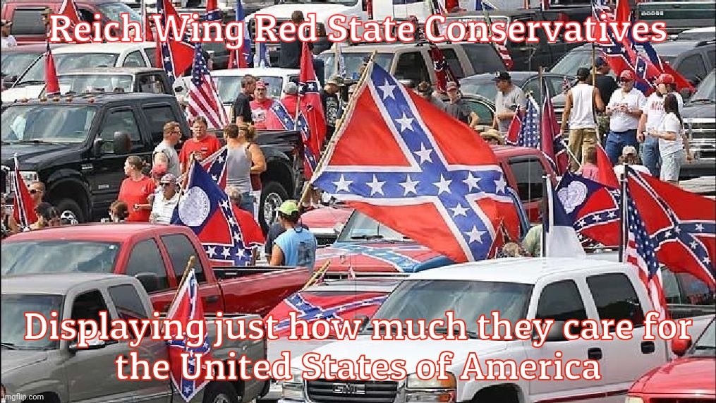 MAGAt logic: The Tennessee Rebel Flag is a Confederate flag is a Democrat flag so now Republican Reich Wing Patriots fly it derp | Reich Wing Red State Conservatives; Displaying just how much they care for
the United States of America | image tagged in reich wingers,magats,faketriots,confederate flag,traitors,conservative hypocrisy | made w/ Imgflip meme maker