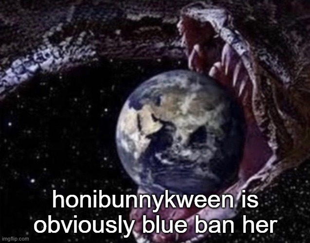 big ass snake | honibunnykween is obviously blue ban her | image tagged in big ass snake | made w/ Imgflip meme maker