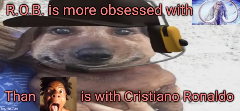 Fr | R.O.B. is more obsessed with; Than             is with Cristiano Ronaldo | image tagged in chucklenuts | made w/ Imgflip meme maker