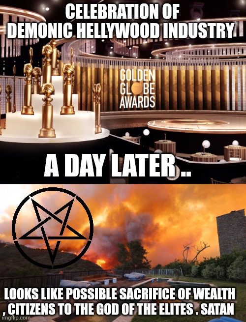 Los Angeles meme | CELEBRATION OF DEMONIC HELLYWOOD INDUSTRY; A DAY LATER .. LOOKS LIKE POSSIBLE SACRIFICE OF WEALTH , CITIZENS TO THE GOD OF THE ELITES . SATAN | image tagged in hollywood | made w/ Imgflip meme maker