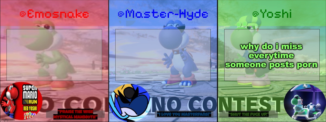 Yoshi, Master-Hyde & Emosnake | why do i miss everytime someone posts porn | image tagged in yoshi master-hyde emosnake | made w/ Imgflip meme maker