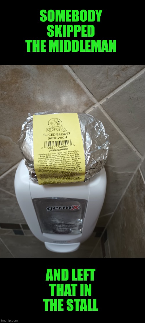 Funny | SOMEBODY SKIPPED THE MIDDLEMAN; AND LEFT THAT IN THE STALL | image tagged in funny,food for thought,bathroom humor,bathroom stall,gas station,fast food | made w/ Imgflip meme maker