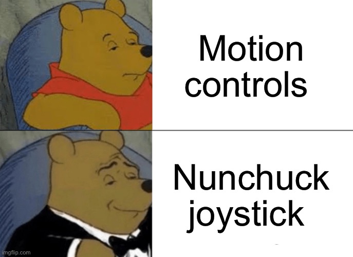 Motion controls vs. Nunchuck joystick | Motion controls; Nunchuck joystick | image tagged in memes,tuxedo winnie the pooh | made w/ Imgflip meme maker