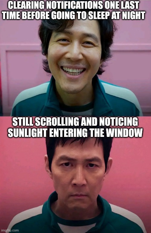 Endless scrolling | CLEARING NOTIFICATIONS ONE LAST TIME BEFORE GOING TO SLEEP AT NIGHT; STILL SCROLLING AND NOTICING SUNLIGHT ENTERING THE WINDOW | image tagged in squid game | made w/ Imgflip meme maker