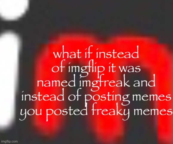 imgfreak | image tagged in imgfreak | made w/ Imgflip meme maker